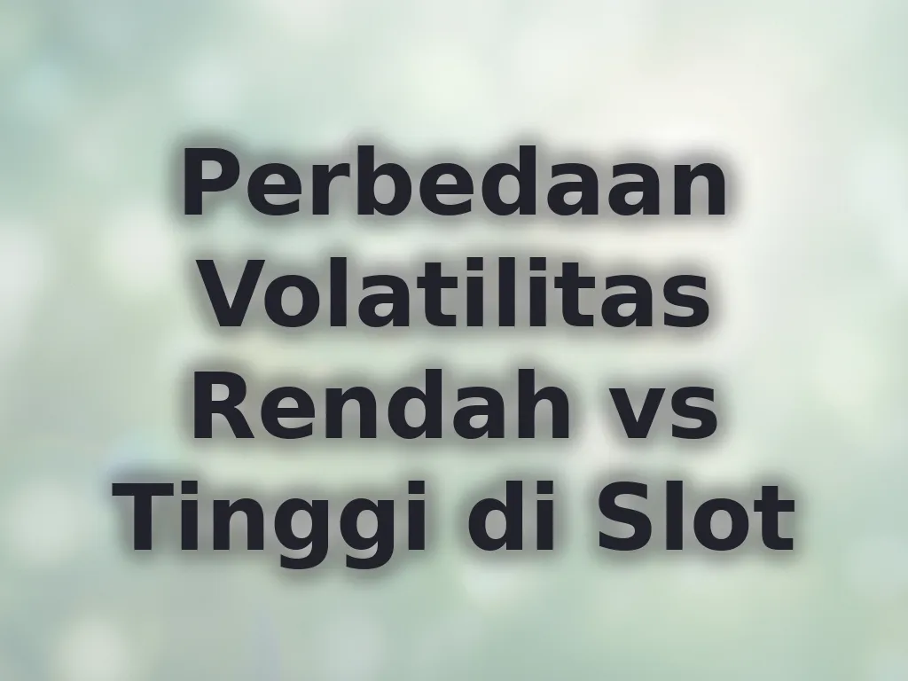 Perbedaan Volatilitas Rendah vs Tinggi di Slot