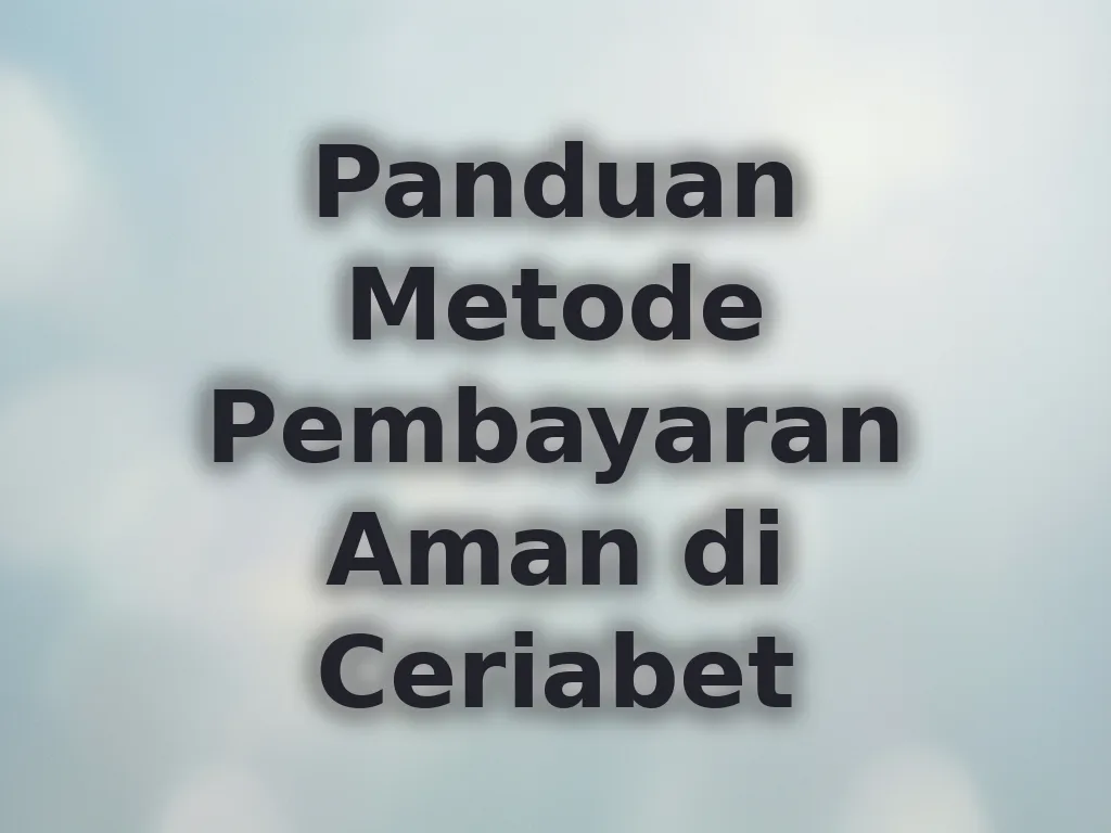 Panduan Metode Pembayaran Aman di Ceriabet
