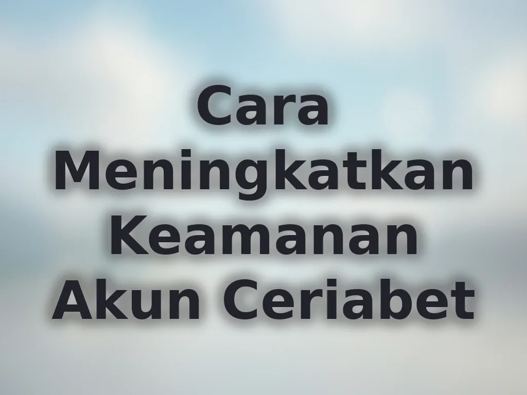 Cara Meningkatkan Keamanan Akun Ceriabet